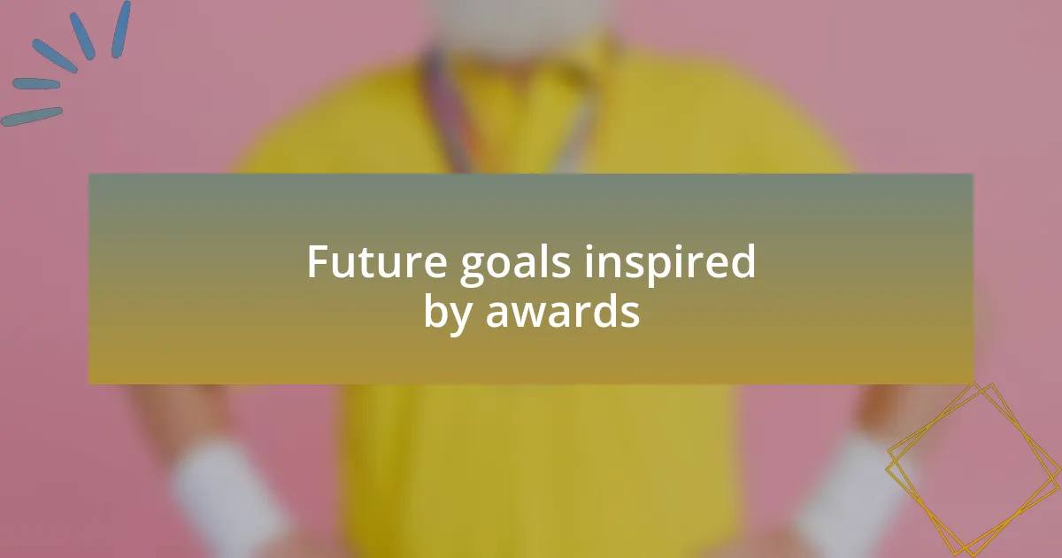 Future goals inspired by awards