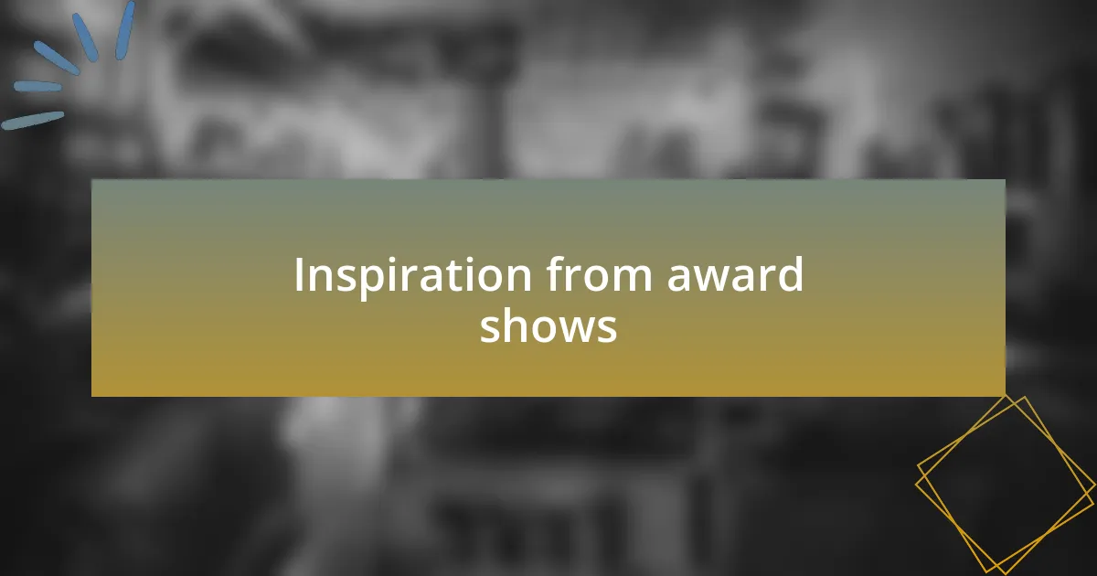 Inspiration from award shows