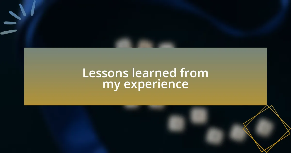 Lessons learned from my experience