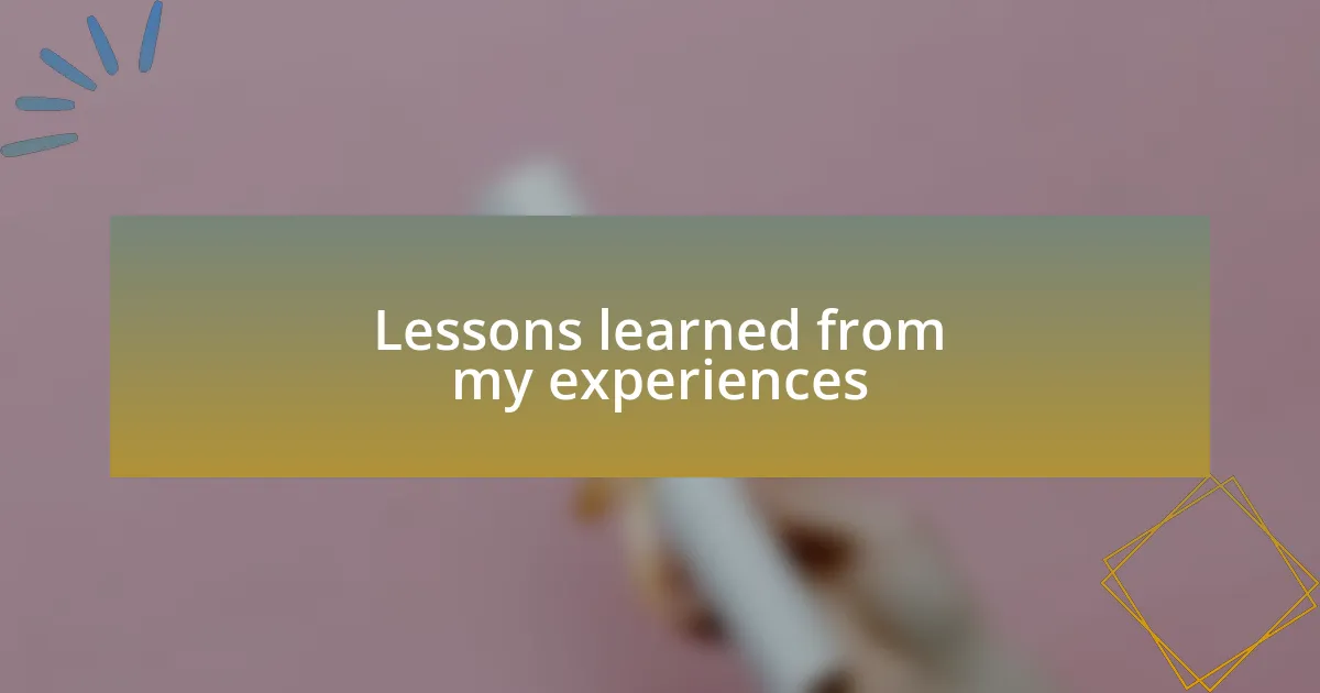 Lessons learned from my experiences
