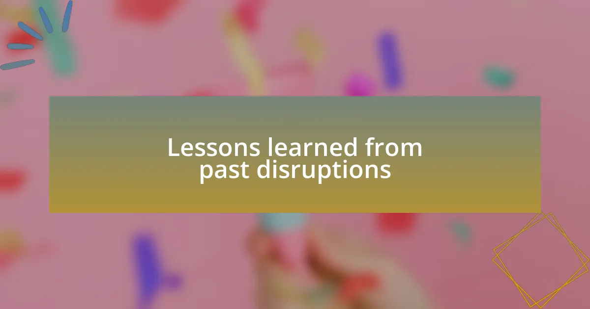 Lessons learned from past disruptions