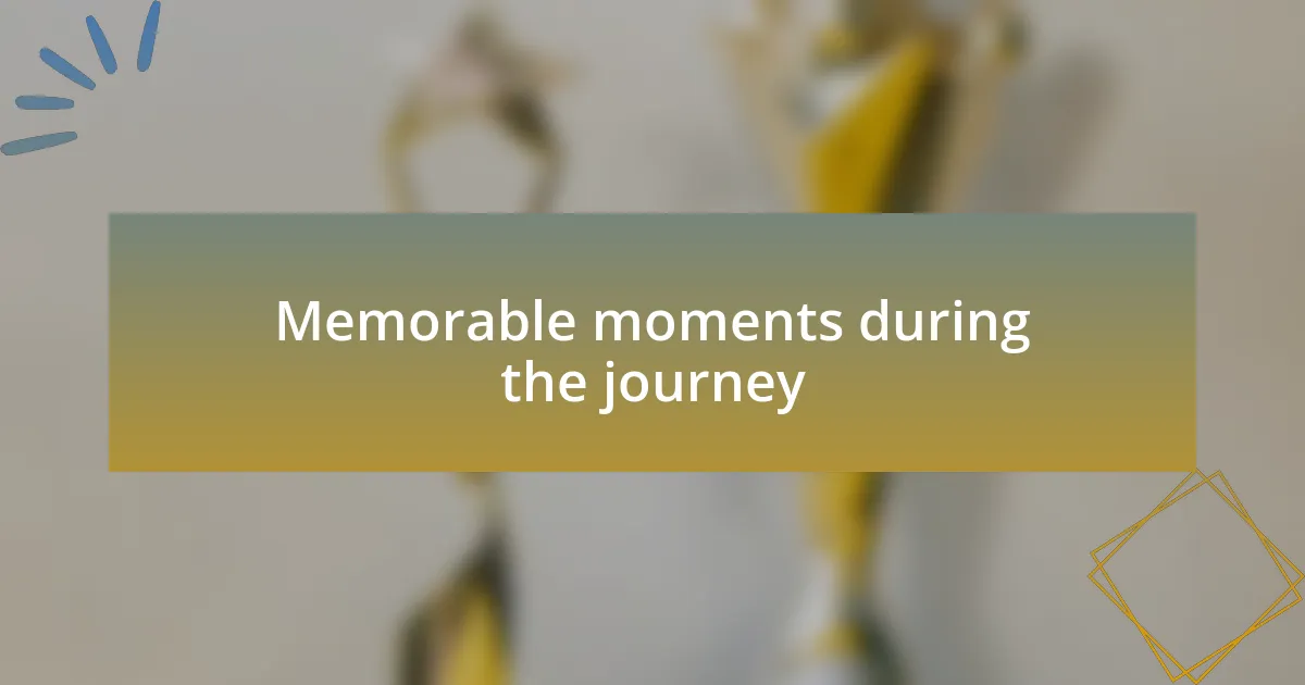Memorable moments during the journey