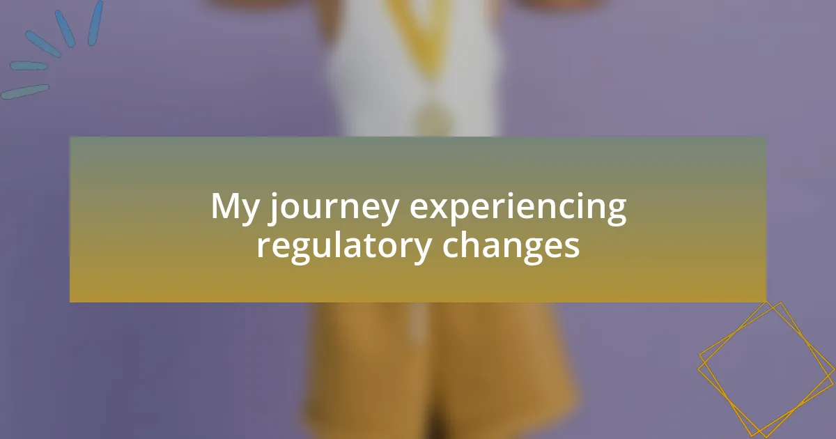 My journey experiencing regulatory changes