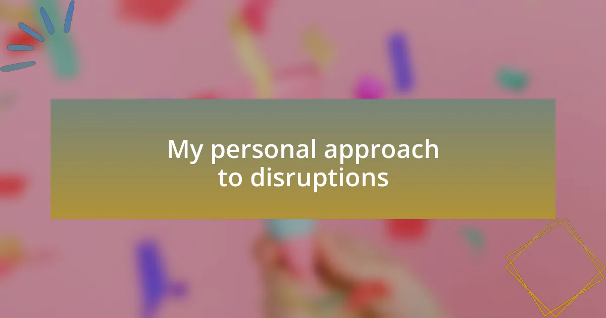 My personal approach to disruptions