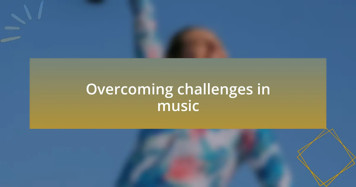 Overcoming challenges in music