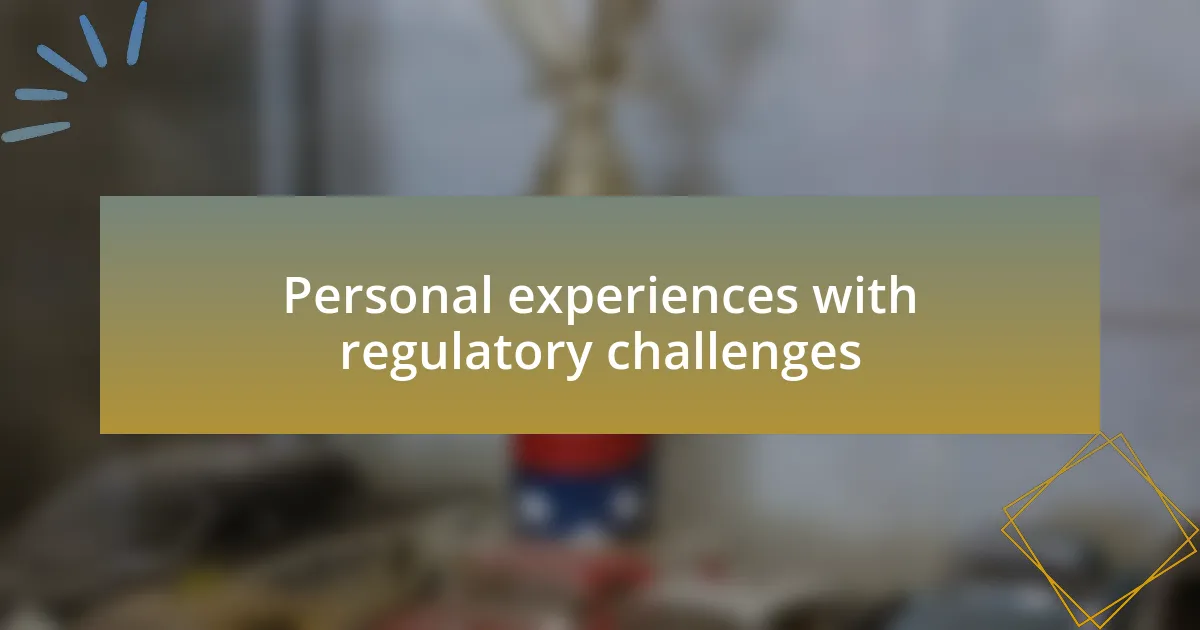 Personal experiences with regulatory challenges