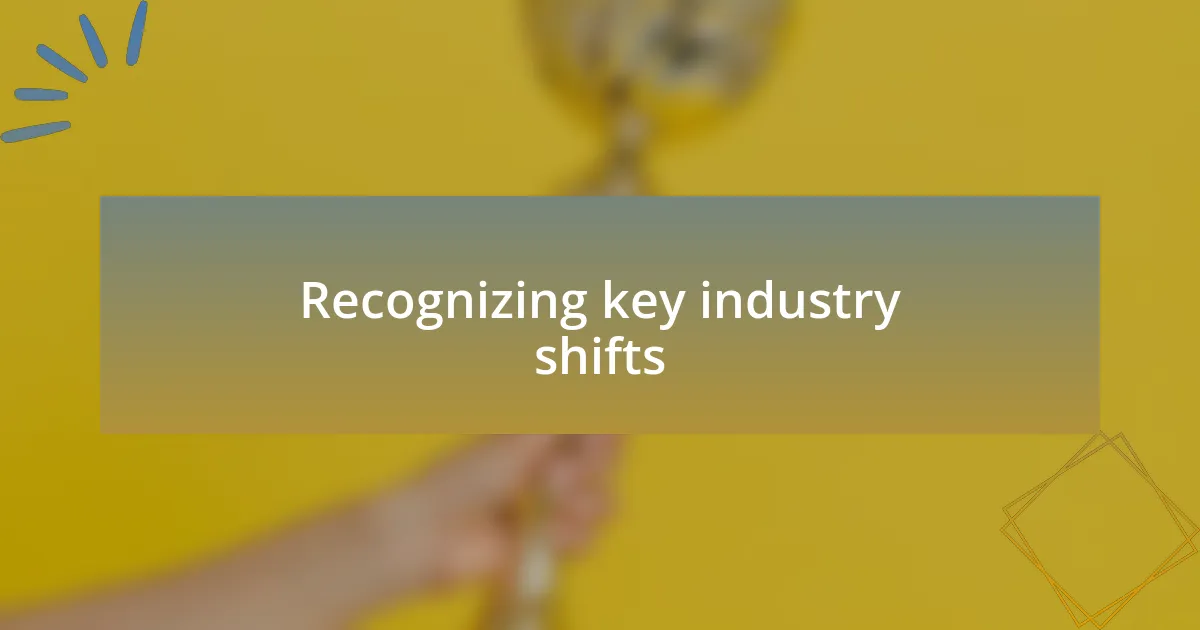 Recognizing key industry shifts