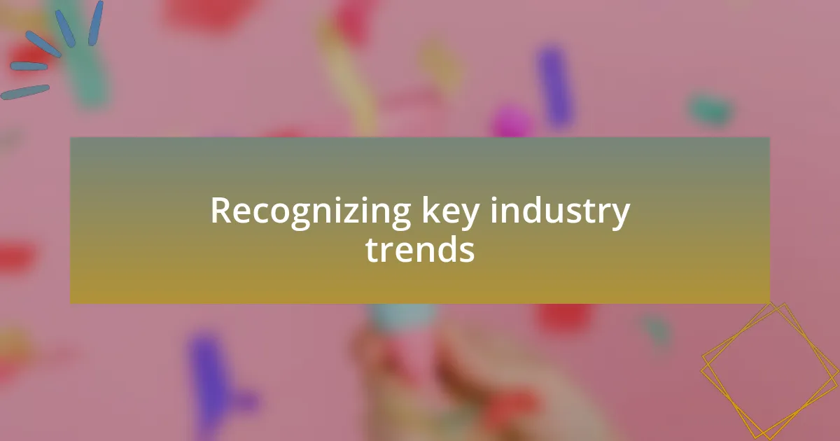 Recognizing key industry trends