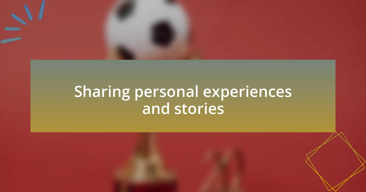 Sharing personal experiences and stories
