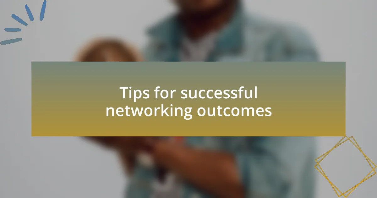 Tips for successful networking outcomes