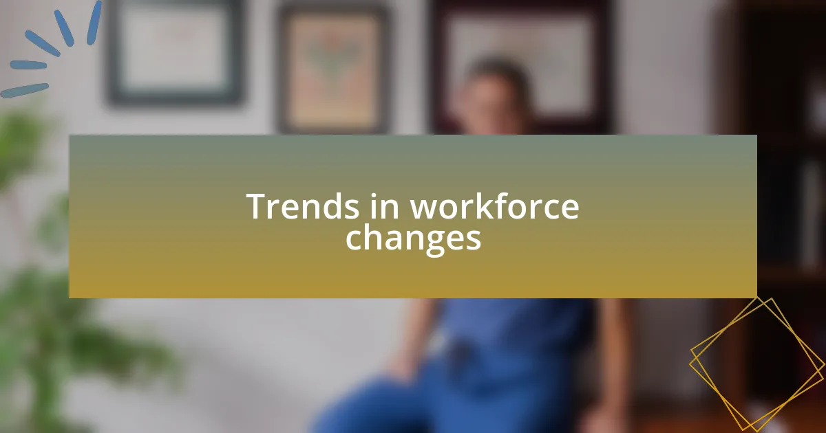 Trends in workforce changes