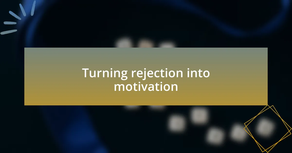 Turning rejection into motivation