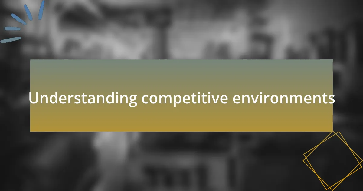 Understanding competitive environments