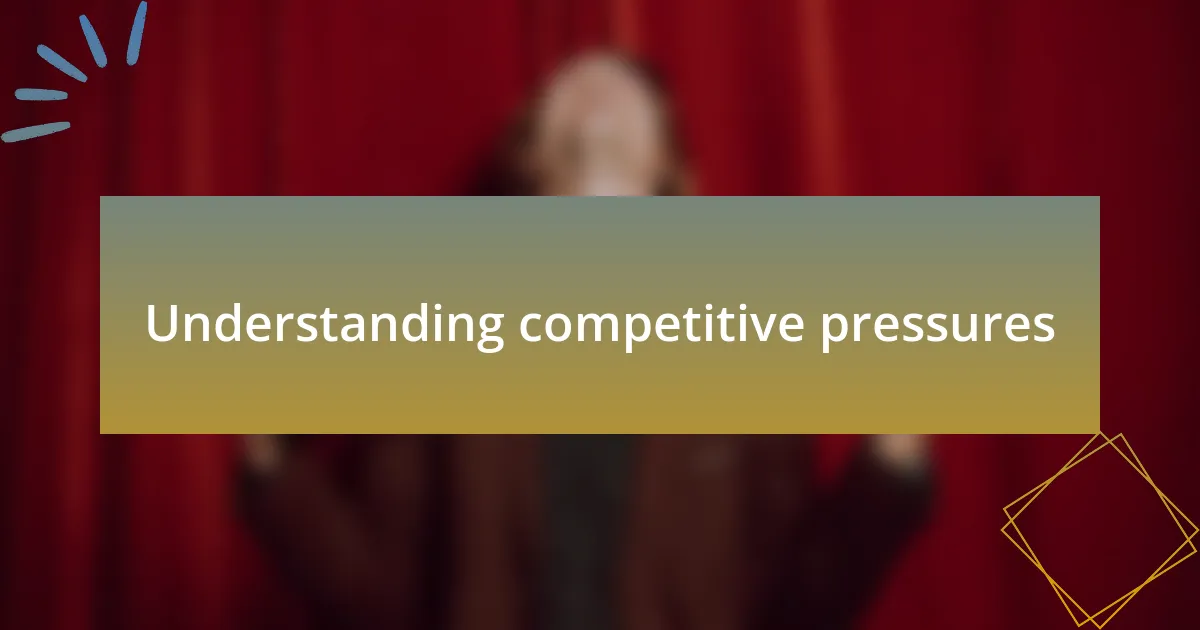 Understanding competitive pressures
