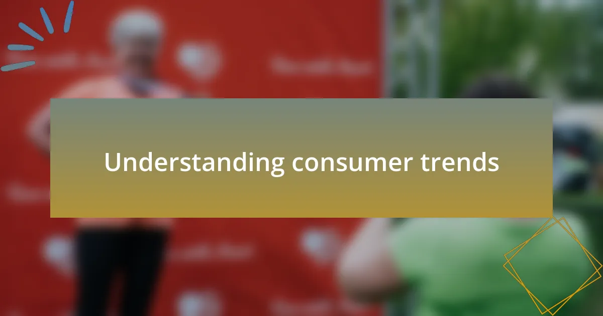 Understanding consumer trends
