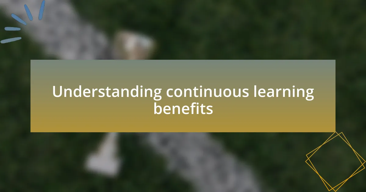 Understanding continuous learning benefits