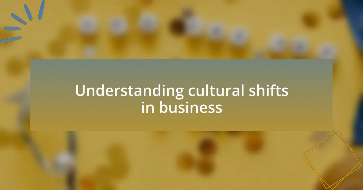 Understanding cultural shifts in business