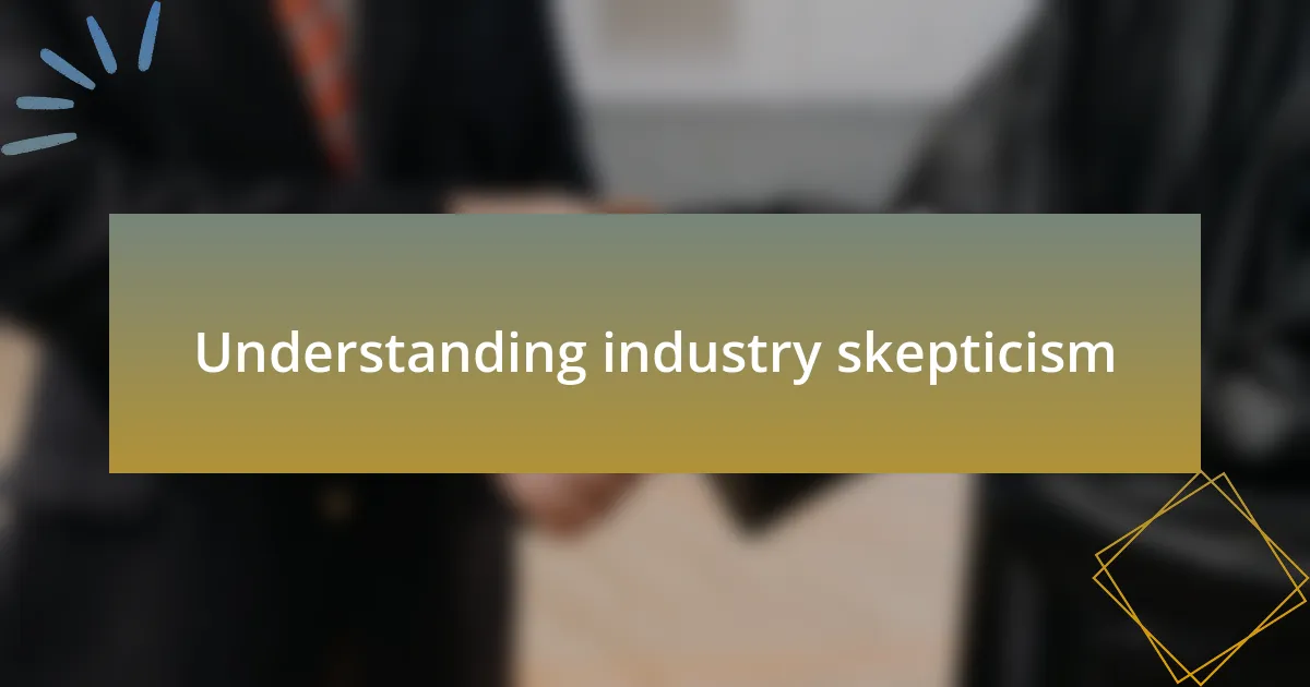 Understanding industry skepticism