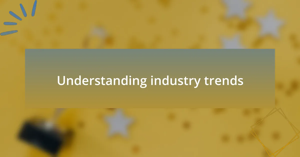 Understanding industry trends