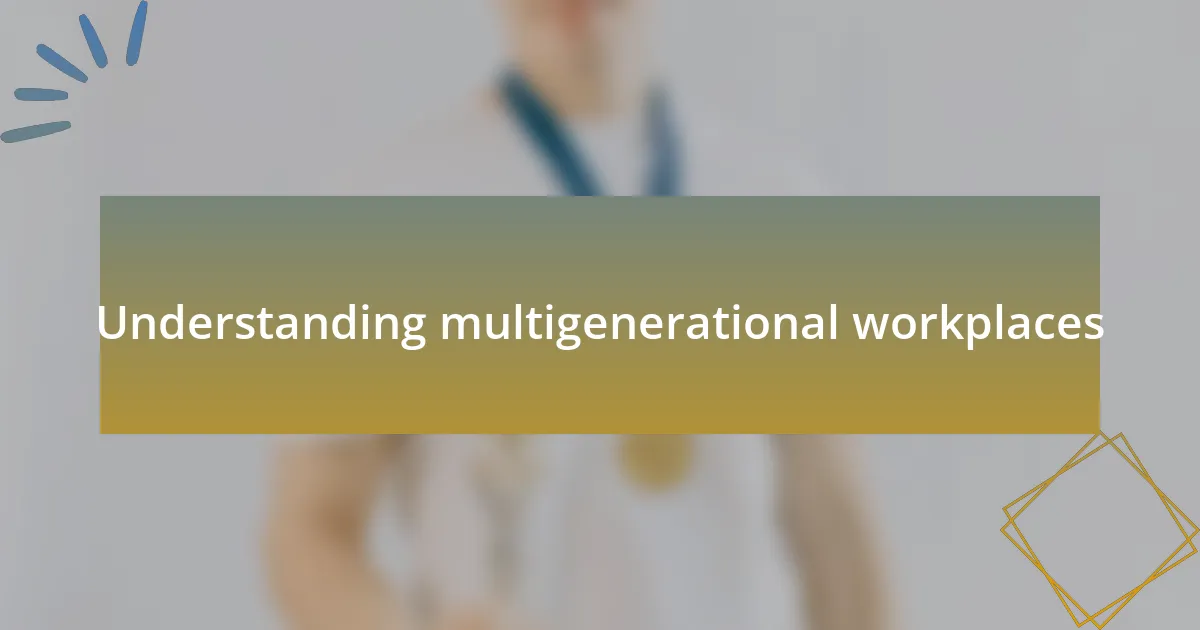 Understanding multigenerational workplaces