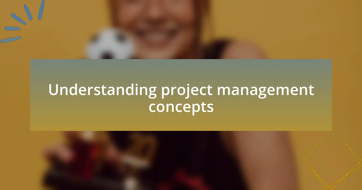 Understanding project management concepts