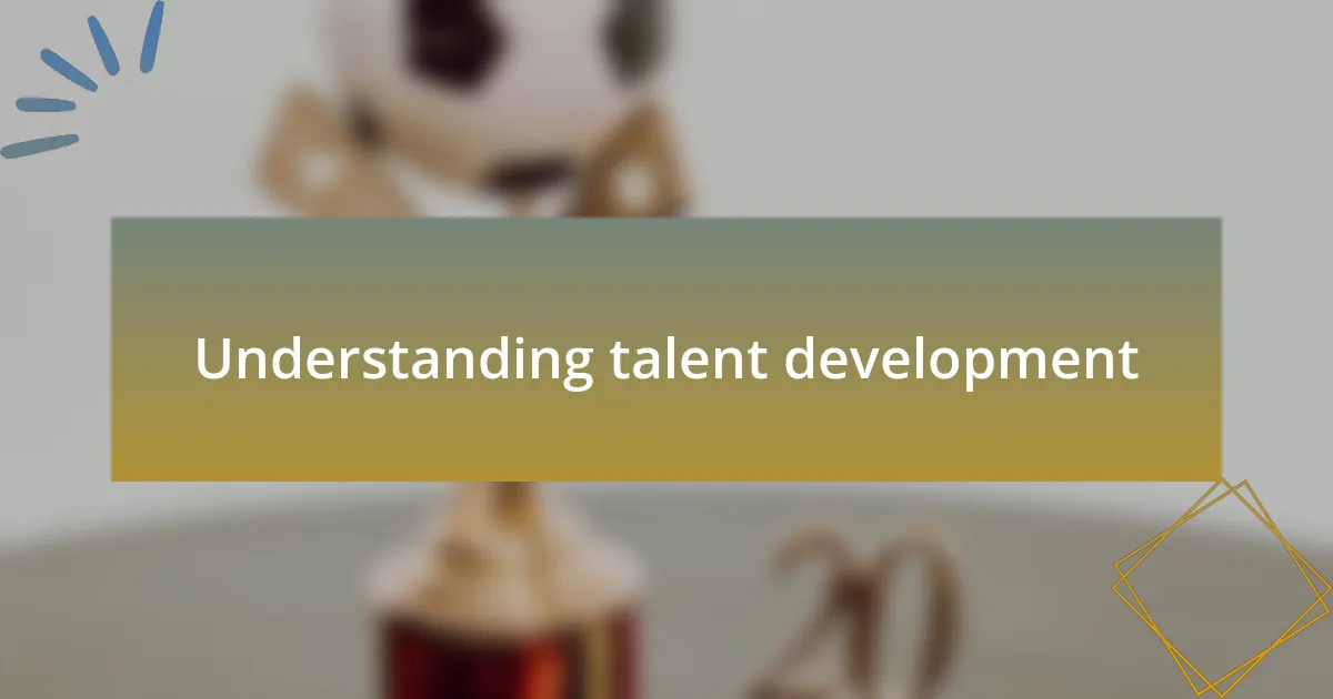 Understanding talent development