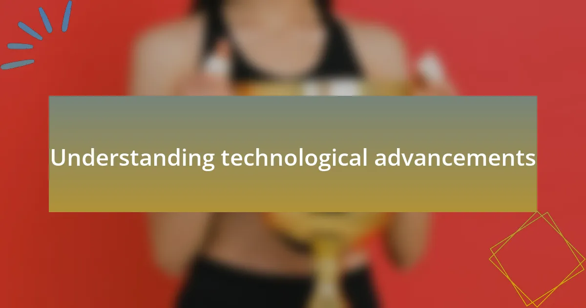 Understanding technological advancements